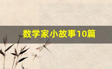 数学家小故事10篇 最简短的_数学家的小故事简短4个20字